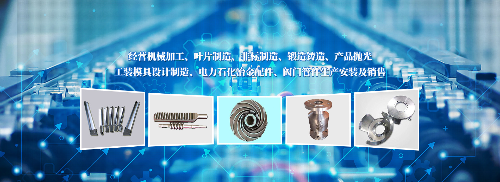 經(jīng)營(yíng)機(jī)械加工、葉片制造、非標(biāo)制造、鍛造鑄造、產(chǎn)品拋光、工裝模具設(shè)計(jì)制造、電力石化冶金配件、閥門(mén)管件生產(chǎn)安裝及銷(xiāo)售